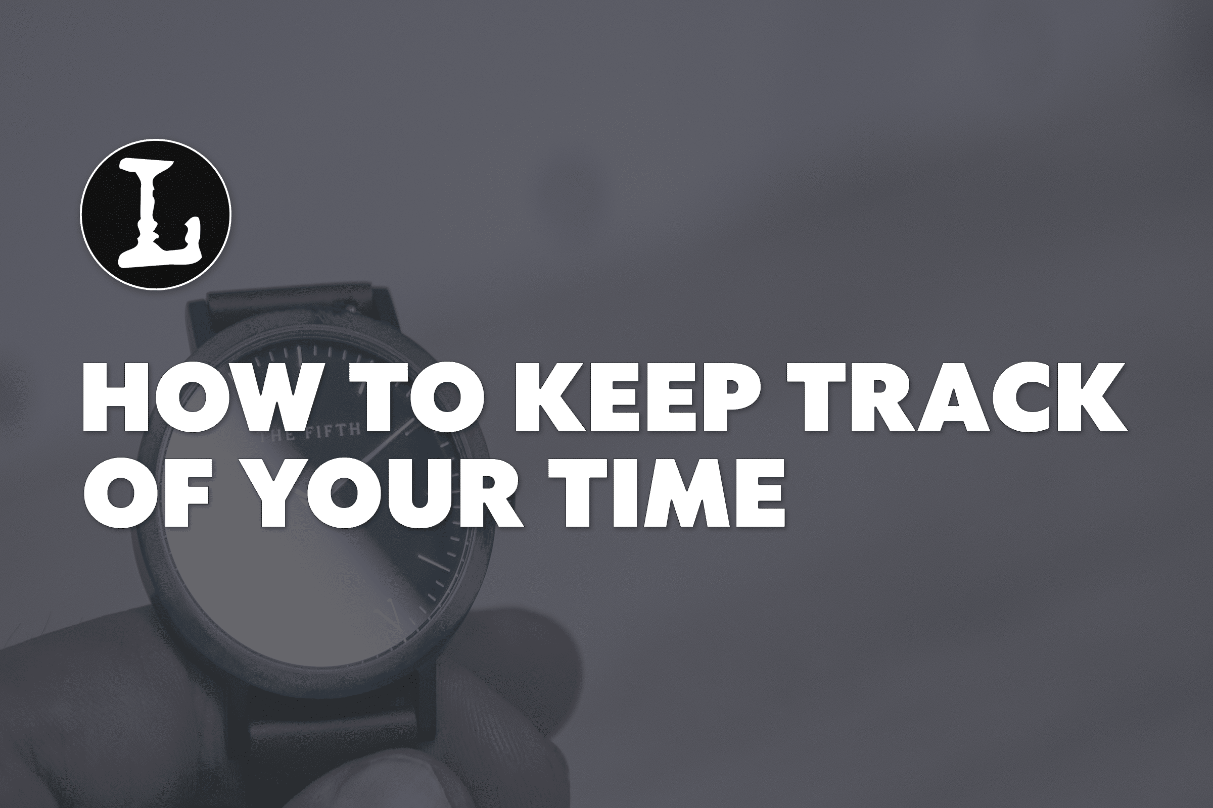 A hand is holding a watch. Text overlayed the image: How to keep track of your time.